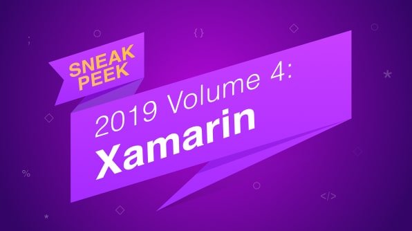 Sneak Peek at 2019 Volume 4 - Xamarin