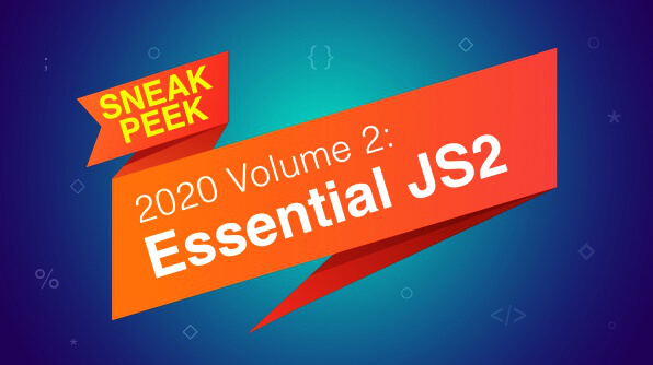 Sneak Peek at 2020 Volume 2: Essential JS 2