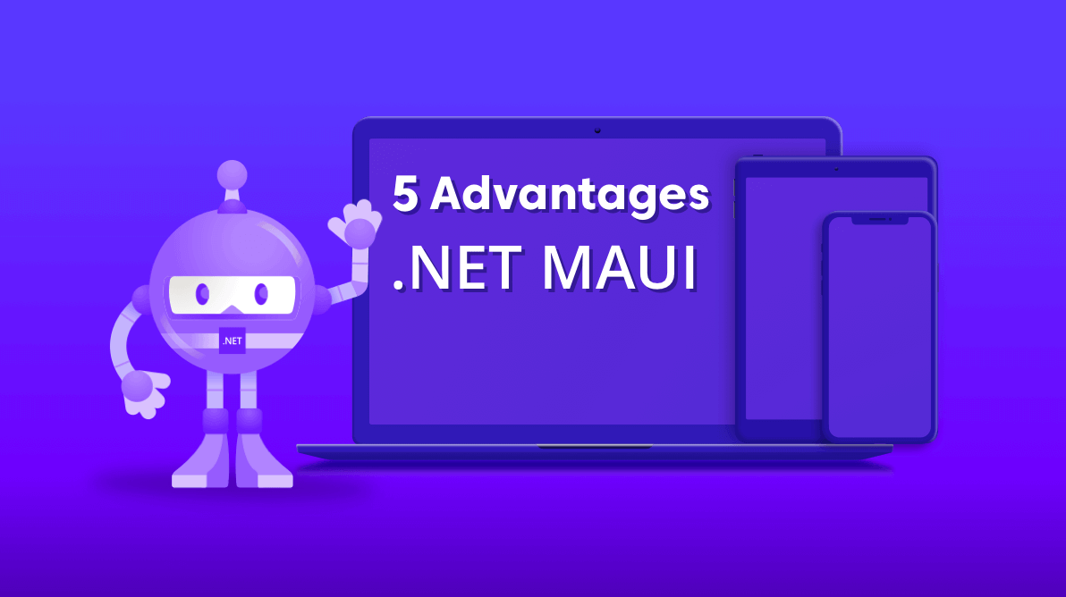 5 Advantages of .NET MAUI Over Xamarin