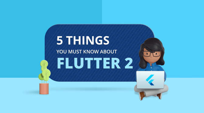 5 Things Every Developer Must Know About Flutter 2