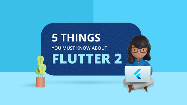 5 Things Every Developer Must Know About Flutter 2