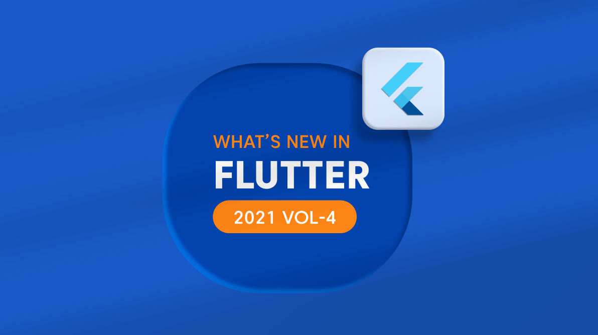 What’s New in 2021 Volume 4: Flutter
