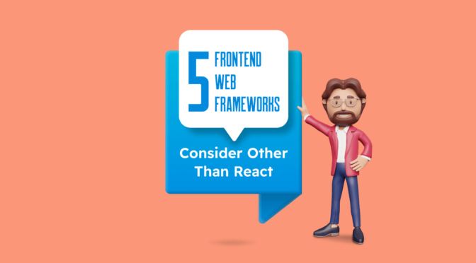5 Front-End Web Frameworks to Consider Other Than React