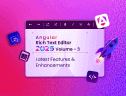 Angular Rich Text Editor 2025 Volume 3 Latest Features & Enhancements